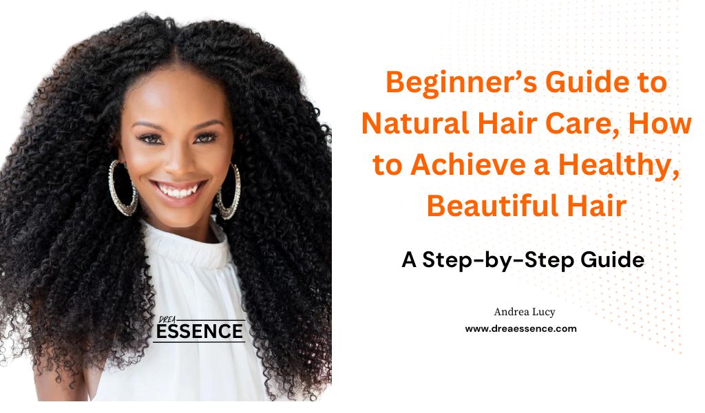 Beginner’s Guide to Natural Hair Care, How to Achieve a Healthy, Beautiful Hair